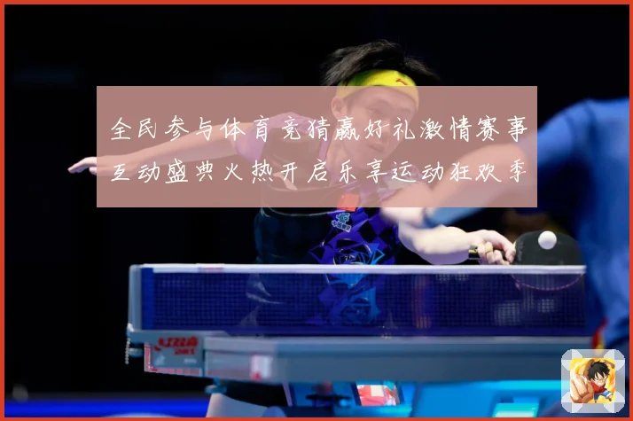全民参与体育竞猜赢好礼激情赛事互动盛典火热开启乐享运动狂欢季数据研判